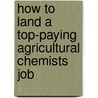 How to Land a Top-Paying Agricultural Chemists Job door Julia Webster