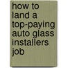 How to Land a Top-Paying Auto Glass Installers Job by Martin Sykes
