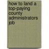 How to Land a Top-Paying County Administrators Job by Annie Griffith