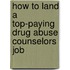 How to Land a Top-Paying Drug Abuse Counselors Job