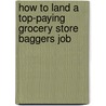 How to Land a Top-Paying Grocery Store Baggers Job door Robin Torres
