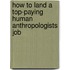 How to Land a Top-Paying Human Anthropologists Job