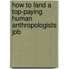 How to Land a Top-Paying Human Anthropologists Job door Russell Richard