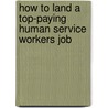 How to Land a Top-Paying Human Service Workers Job by Kenneth Haynes