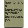 How to Land a Top-Paying Hydraulic Technicians Job by Shawn Swanson