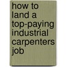 How to Land a Top-Paying Industrial Carpenters Job door Judy Ruiz