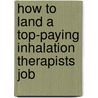 How to Land a Top-Paying Inhalation Therapists Job door Howard Bryan