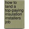 How to Land a Top-Paying Insulation Installers Job door Peggy Caldwell