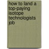 How to Land a Top-Paying Isotope Technologists Job door Wayne Jacobson