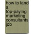 How to Land a Top-Paying Marketing Consultants Job