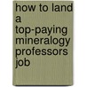 How to Land a Top-Paying Mineralogy Professors Job door Joan Galloway