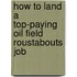 How to Land a Top-Paying Oil Field Roustabouts Job