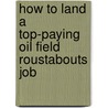 How to Land a Top-Paying Oil Field Roustabouts Job by Henry Martin