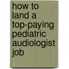 How to Land a Top-Paying Pediatric Audiologist Job by Jose Bullock