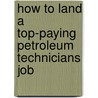 How to Land a Top-Paying Petroleum Technicians Job by Jane Sparks