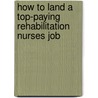 How to Land a Top-Paying Rehabilitation Nurses Job by Nathan Walters