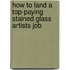 How to Land a Top-Paying Stained Glass Artists Job