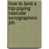 How to Land a Top-Paying Vascular Sonographers Job