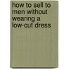 How to Sell to Men Without Wearing a Low-Cut Dress door Deborah Inc. Gardner