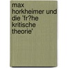 Max Horkheimer Und Die 'Fr�He Kritische Theorie' by Gerald G. Sander