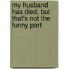 My Husband Has Died, But That's Not the Funny Part door Debra J. Blood