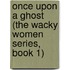 Once Upon a Ghost (The Wacky Women Series, Book 1)
