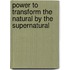 Power to Transform the Natural by the Supernatural