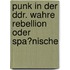 Punk in Der Ddr. Wahre Rebellion Oder Spa�Nische