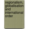 Regionalism, Globalisation and International Order door Jens-uwe Wunderlich