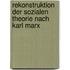 Rekonstruktion Der Sozialen Theorie Nach Karl Marx