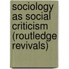 Sociology As Social Criticism (Routledge Revivals) by Tom B. Bottomore