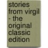 Stories from Virgil - the Original Classic Edition