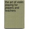The Art of Violin Playing for Players and Teachers door Frank Thistleton