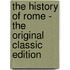 The History of Rome - the Original Classic Edition