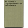 The Practice of Cognitive-Behavioural Hypnotherapy door Donald Robertson