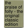 The Praise of Folly - the Original Classic Edition door Desiderius Erasmus