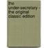 The Under-Secretary - the Original Classic Edition