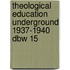 Theological Education Underground 1937-1940 Dbw 15