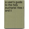 A User's Guide To The Holy Eucharist Rites I And Ii door Christopher L. Webber