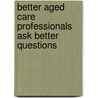 Better Aged Care Professionals Ask Better Questions door Lindsay Ph.D. Tighe