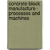 Concrete-Block Manufacture - Processes and Machines