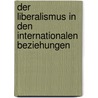 Der Liberalismus in Den Internationalen Beziehungen by S. Huhn