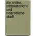 Die Antike, Mittelalterliche Und Neuzeitliche Stadt