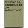 Existieren F�R Augustinus Die Drei Zeithorizonte? by Manfred Lotz