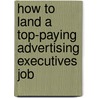 How to Land a Top-Paying Advertising Executives Job door Bruce Mcclure