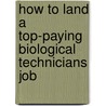 How to Land a Top-Paying Biological Technicians Job by Christina Dawson
