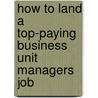 How to Land a Top-Paying Business Unit Managers Job door Arthur Vega
