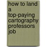 How to Land a Top-Paying Cartography Professors Job door Elizabeth Gregory