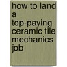 How to Land a Top-Paying Ceramic Tile Mechanics Job door Brenda Wiley