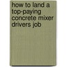 How to Land a Top-Paying Concrete Mixer Drivers Job door Billy Bennett